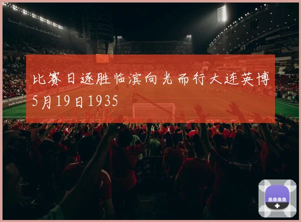 比赛日逐胜临滨向光而行大连英博5月19日1935